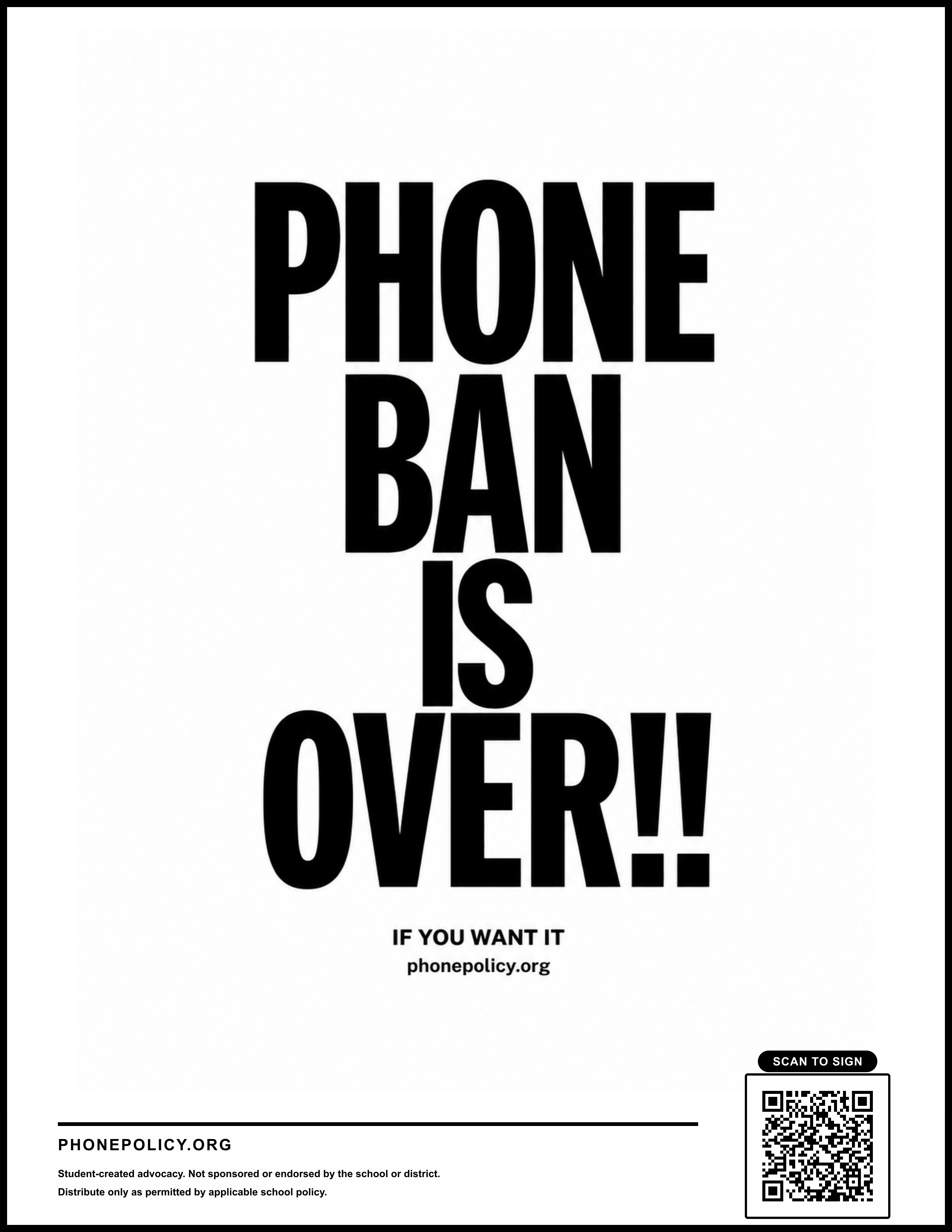 Poster reading “Phone ban is over!! If you want it. phonepolicy.org,” with a QR code and the student-created advocacy warning.